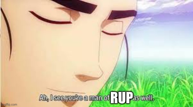 Ah,I see you are a man of culture as well | RUP | image tagged in ah i see you are a man of culture as well | made w/ Imgflip meme maker