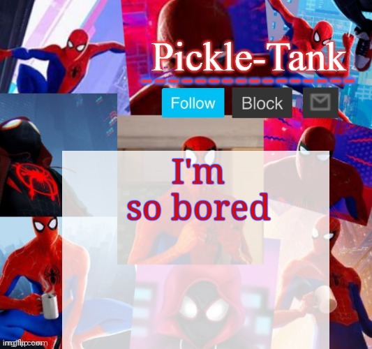 Pickle-Tank but he's in the spider verse | So someone do something; I'm so bored | image tagged in pickle-tank but he's in the spider verse | made w/ Imgflip meme maker