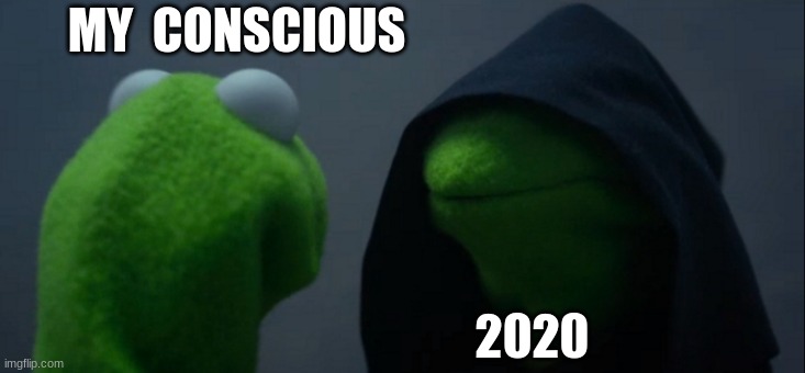 the truth | MY  CONSCIOUS; 2020 | image tagged in memes,evil kermit | made w/ Imgflip meme maker