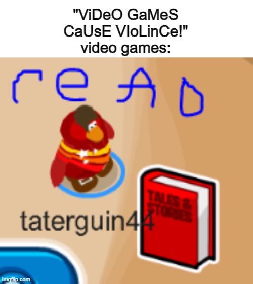read | "ViDeO GaMeS CaUsE VIoLinCe!"
video games: | image tagged in club penguin | made w/ Imgflip meme maker