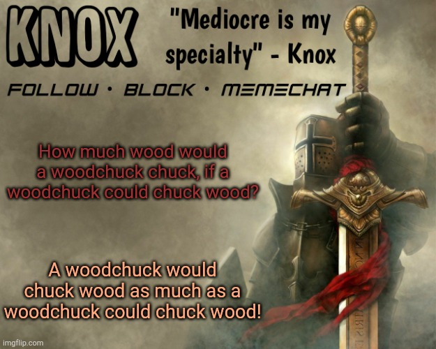 Knox announcement template v15 | How much wood would a woodchuck chuck, if a woodchuck could chuck wood? A woodchuck would chuck wood as much as a woodchuck could chuck wood! | image tagged in knox announcement template v15 | made w/ Imgflip meme maker