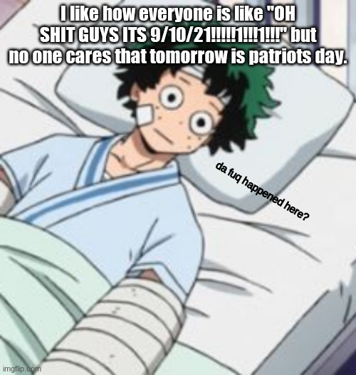 like- who cares | I like how everyone is like "OH SHIT GUYS ITS 9/10/21!!!!!1!!!1!!!" but no one cares that tomorrow is patriots day. | image tagged in da fuq | made w/ Imgflip meme maker