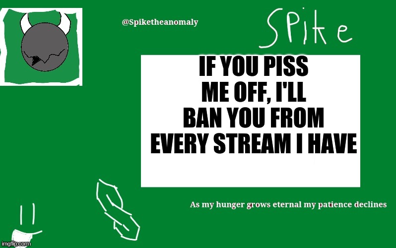 IF YOU PISS ME OFF, I'LL BAN YOU FROM EVERY STREAM I HAVE | image tagged in 1st temp | made w/ Imgflip meme maker