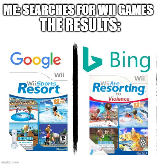 I never knew that game existed | ME: SEARCHES FOR WII GAMES; THE RESULTS: | image tagged in google v bing,wii,nintendo | made w/ Imgflip meme maker
