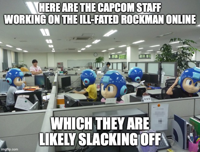 Capcom Staff in 2010 | HERE ARE THE CAPCOM STAFF WORKING ON THE ILL-FATED ROCKMAN ONLINE; WHICH THEY ARE LIKELY SLACKING OFF | image tagged in capcom,megaman,memes | made w/ Imgflip meme maker