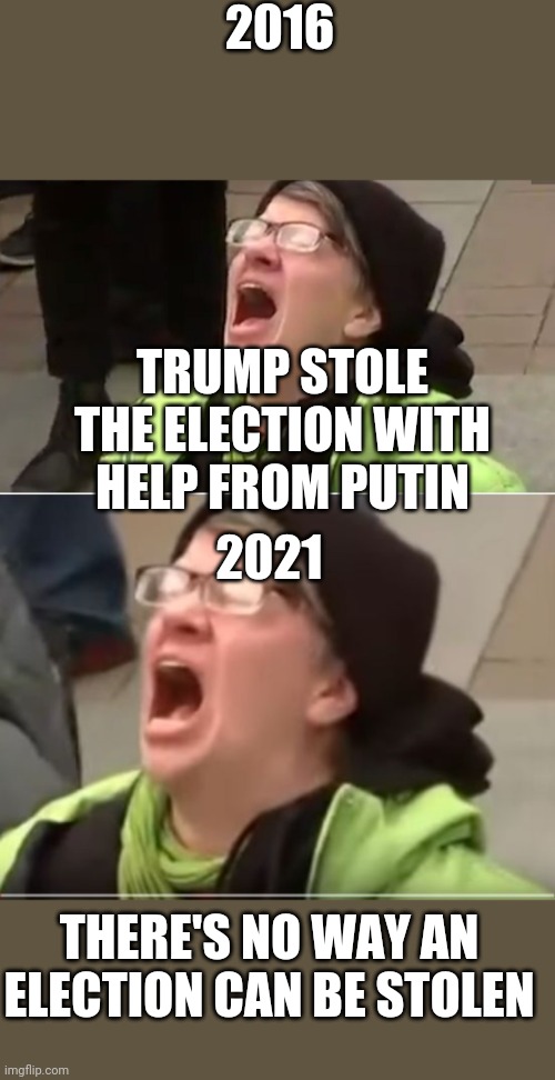 2016 2021 TRUMP STOLE THE ELECTION WITH HELP FROM PUTIN THERE'S NO WAY AN ELECTION CAN BE STOLEN | image tagged in screaming liberal | made w/ Imgflip meme maker