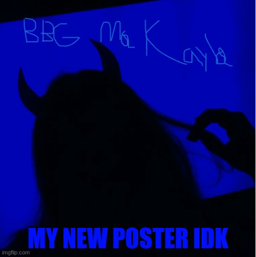 MY NEW POSTER IDK | image tagged in new | made w/ Imgflip meme maker