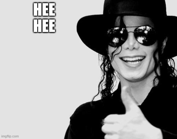 Michael Jackson - Okay Yes Sign | HEE HEE | image tagged in michael jackson - okay yes sign | made w/ Imgflip meme maker
