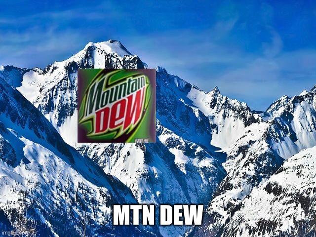 I deserve this | MTN DEW | image tagged in mountain | made w/ Imgflip meme maker