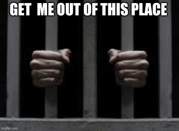Jail | GET  ME OUT OF THIS PLACE | image tagged in jail | made w/ Imgflip meme maker