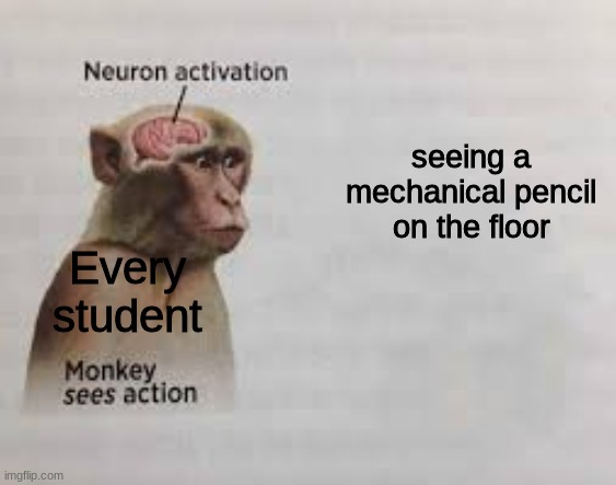 if stealing mechanical pencils were a crime, I would have 100 life sentences at this point | seeing a mechanical pencil on the floor; Every student | image tagged in neuron activation | made w/ Imgflip meme maker