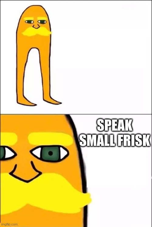 The Lorax | SPEAK SMALL FRISK | image tagged in the lorax | made w/ Imgflip meme maker