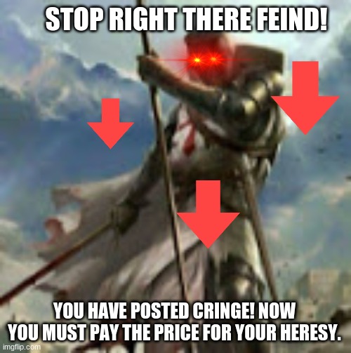 dues vult | STOP RIGHT THERE FEIND! YOU HAVE POSTED CRINGE! NOW YOU MUST PAY THE PRICE FOR YOUR HERESY. | image tagged in dues vult | made w/ Imgflip meme maker