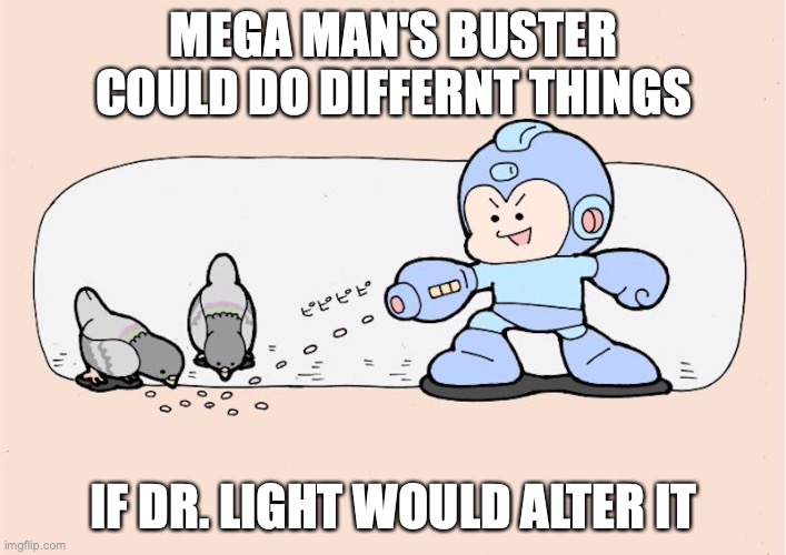 Mega Man Feeding Pigeons | MEGA MAN'S BUSTER COULD DO DIFFERNT THINGS; IF DR. LIGHT WOULD ALTER IT | image tagged in megaman,memes | made w/ Imgflip meme maker