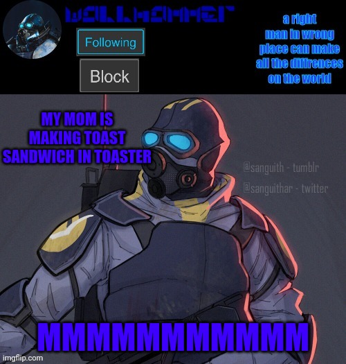 Y U M M Y | MY MOM IS MAKING TOAST SANDWICH IN TOASTER; MMMMMMMMMMM | image tagged in wallhammer | made w/ Imgflip meme maker