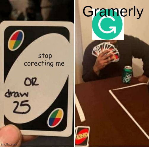 Stop | Gramerly; stop corecting me | image tagged in memes,uno draw 25 cards | made w/ Imgflip meme maker