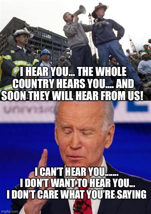Don’t hear, Don’t care Biden America Last Policies | I HEAR YOU... THE WHOLE COUNTRY HEARS YOU.... AND SOON THEY WILL HEAR FROM US! I CAN’T HEAR YOU.......  I DON’T WANT TO HEAR YOU... I DON’T CARE WHAT YOU’RE SAYING | image tagged in biden jokes,biden,democrats,dementia | made w/ Imgflip meme maker