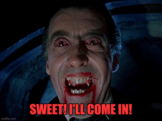 vampire | SWEET! I'LL COME IN! | image tagged in vampire | made w/ Imgflip meme maker