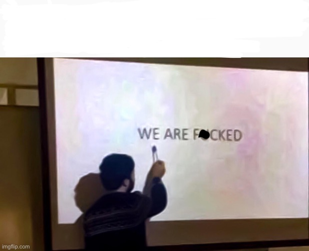 we are fckd | image tagged in we are fckd | made w/ Imgflip meme maker