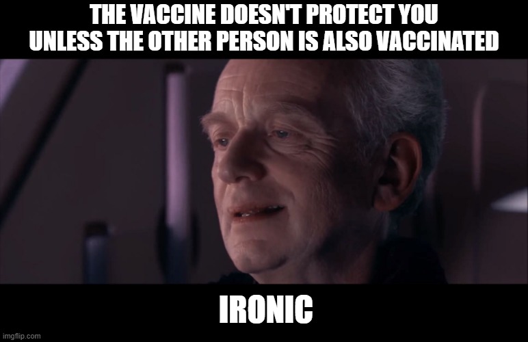 karen didn't feel safe from drowning until everyone around her had the life jacket on | THE VACCINE DOESN'T PROTECT YOU UNLESS THE OTHER PERSON IS ALSO VACCINATED; IRONIC | image tagged in palpatine ironic | made w/ Imgflip meme maker