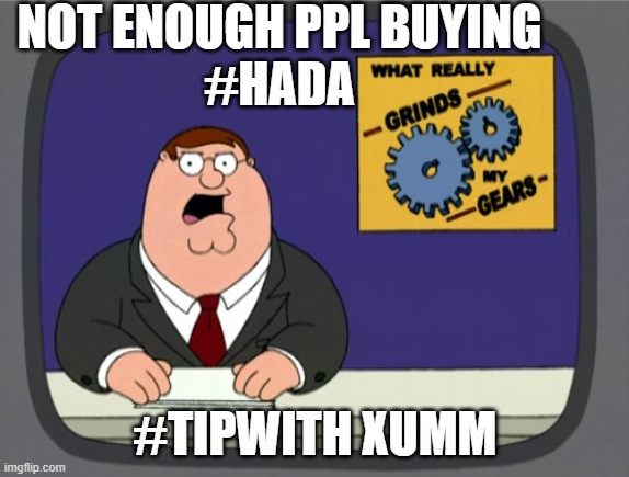#HADA | NOT ENOUGH PPL BUYING
#HADA; #TIPWITH XUMM | image tagged in memes,peter griffin news | made w/ Imgflip meme maker