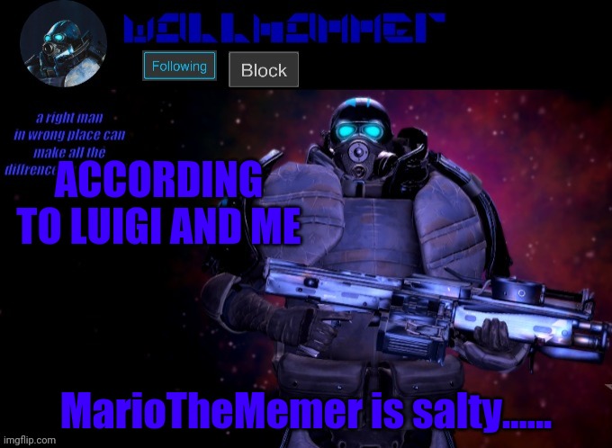 wallhammer | ACCORDING TO LUIGI AND ME; MarioTheMemer is salty...... | image tagged in wallhammer | made w/ Imgflip meme maker