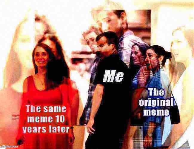 . | image tagged in distracted boyfriend 10 years later surreal deep-fried,deep fried,deep fried hell,distracted boyfriend,memes about memes | made w/ Imgflip meme maker