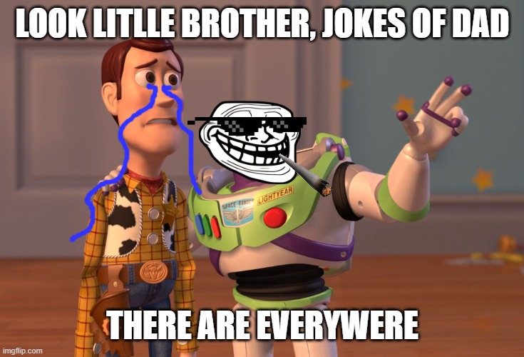 dad jokes | LOOK LITLLE BROTHER, JOKES OF DAD; THERE ARE EVERYWERE | image tagged in memes,x x everywhere | made w/ Imgflip meme maker