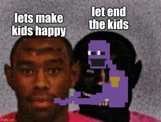 Good Tyler and Bad Tyler | let end the kids; lets make kids happy | image tagged in the man behind the slaughter | made w/ Imgflip meme maker