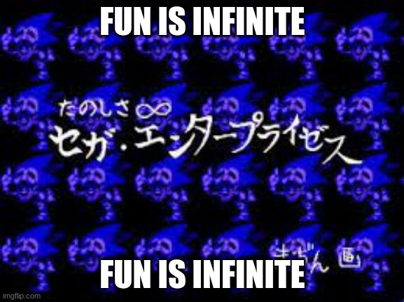 FUN IS INFINITE | FUN IS INFINITE; FUN IS INFINITE | image tagged in fun,infinite | made w/ Imgflip meme maker