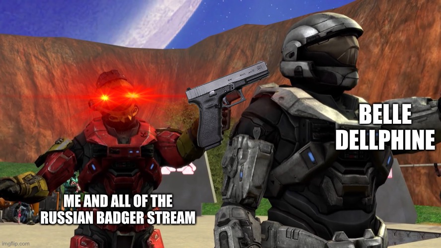 Always Has been Russian Badger | BELLE DELLPHINE; ME AND ALL OF THE RUSSIAN BADGER STREAM | image tagged in always has been russian badger | made w/ Imgflip meme maker