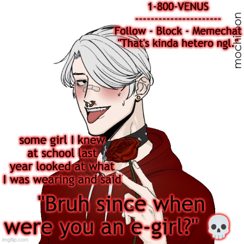 i mean, i was wearing white and black boots wit a black shirt and a aot shirt. | some girl I knew at school last year looked at what I was wearing and said; "Bruh since when were you an e-girl?" 💀 | image tagged in venus in le future temp | made w/ Imgflip meme maker