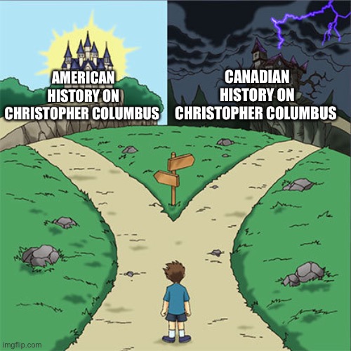 Two Paths | CANADIAN HISTORY ON CHRISTOPHER COLUMBUS; AMERICAN HISTORY ON CHRISTOPHER COLUMBUS | image tagged in two paths | made w/ Imgflip meme maker