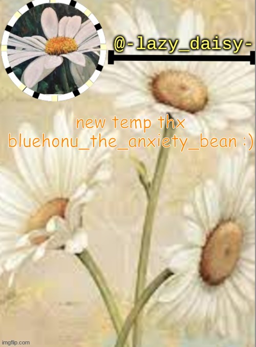 -lazy_daisy-'s daisy temp | new temp thx bluehonu_the_anxiety_bean :) | image tagged in yay | made w/ Imgflip meme maker