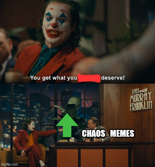 Joker You Get What you Deserve | CHAOS_MEMES | image tagged in joker you get what you deserve | made w/ Imgflip meme maker