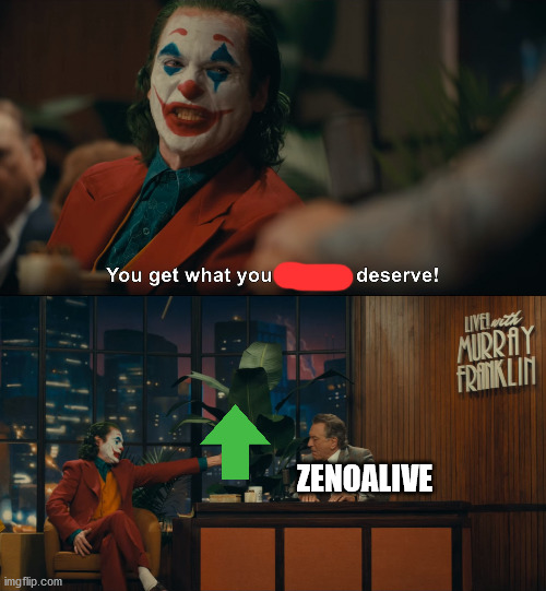 Joker You Get What you Deserve | ZENOALIVE | image tagged in joker you get what you deserve | made w/ Imgflip meme maker