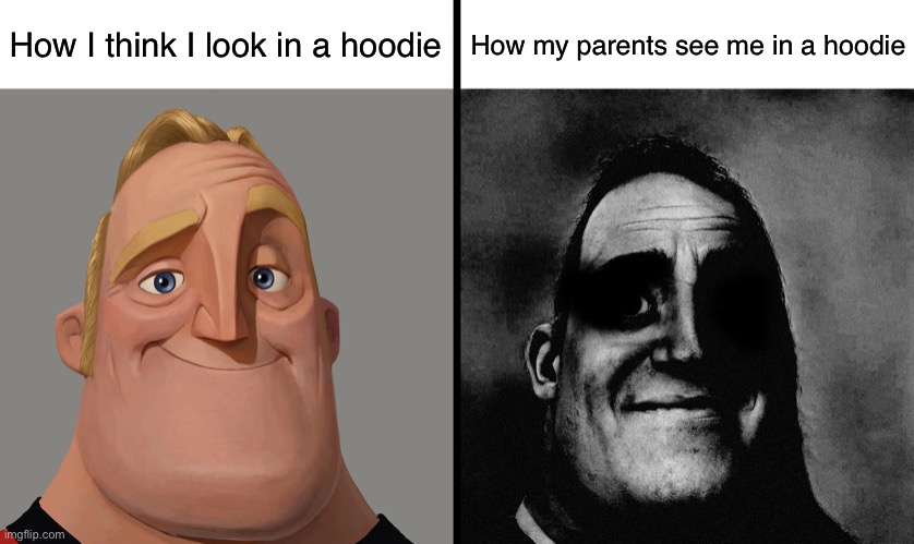 Dark Mr Incredible | How I think I look in a hoodie; How my parents see me in a hoodie | image tagged in dark mr incredible | made w/ Imgflip meme maker