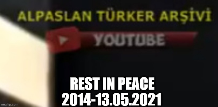 Turkish | REST IN PEACE; 2014-13.05.2021 | image tagged in funny memes,memes,turkish | made w/ Imgflip meme maker