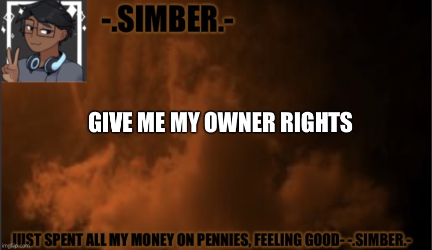 -.simber.- announcement template (made by Spiro) |  GIVE ME MY OWNER RIGHTS | image tagged in - simber - announcement template made by spiro | made w/ Imgflip meme maker