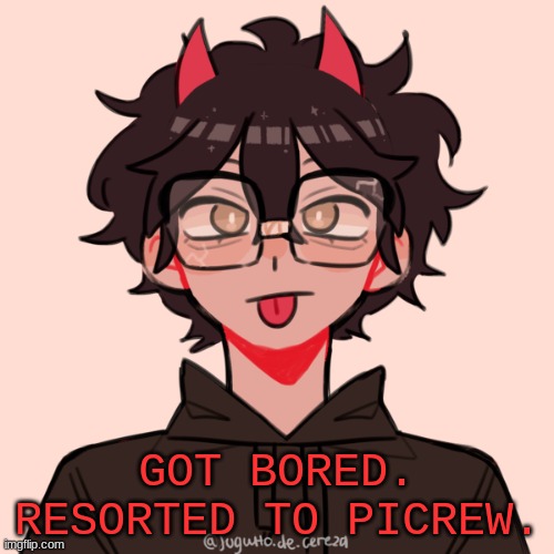 picrewwww | GOT BORED. RESORTED TO PICREW. | image tagged in roleplaying | made w/ Imgflip meme maker