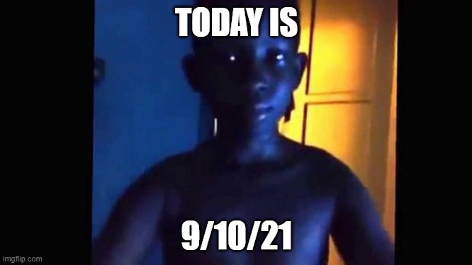 better enjoy this while it lasts. (i wonder where he is now?) | TODAY IS; 9/10/21 | image tagged in 21 kid | made w/ Imgflip meme maker