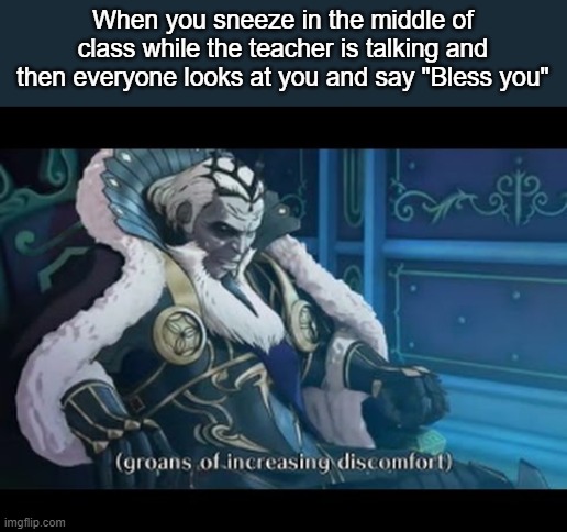 Discomfort Garon | When you sneeze in the middle of class while the teacher is talking and then everyone looks at you and say "Bless you" | image tagged in school,funny,fire emblem,gaming,memes,funny memes | made w/ Imgflip meme maker