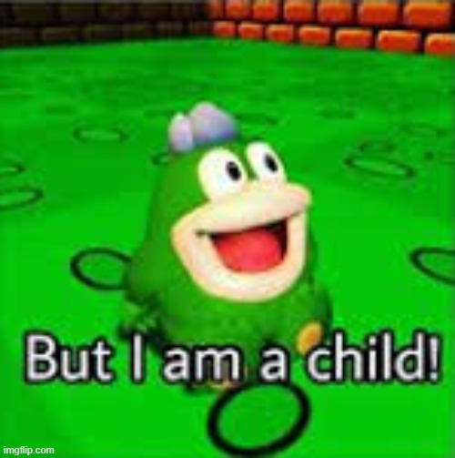 But I am a child | image tagged in but i am a child | made w/ Imgflip meme maker