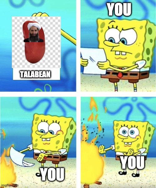 Talabean | YOU; TALABEAN; YOU; YOU | image tagged in spongebob burning paper | made w/ Imgflip meme maker