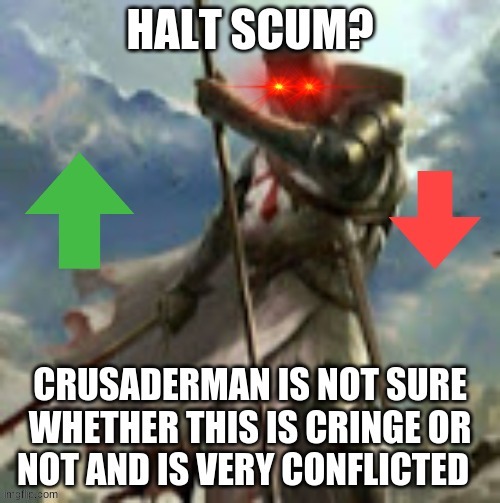 halt scum? | image tagged in halt scum | made w/ Imgflip meme maker