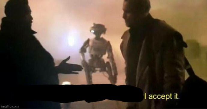 I don't like it. I don't agree with it. But I accept it. | image tagged in i don't like it i don't agree with it but i accept it | made w/ Imgflip meme maker