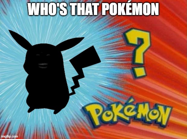 who be that pocket monster? | WHO'S THAT POKÉMON | image tagged in who is that pokemon | made w/ Imgflip meme maker