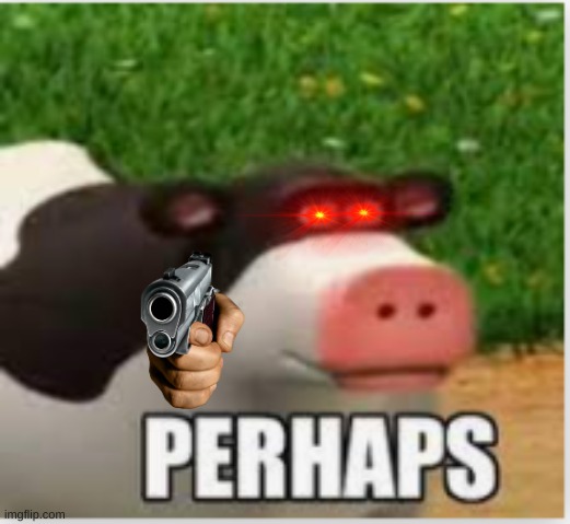 Perhaps | image tagged in perhaps | made w/ Imgflip meme maker
