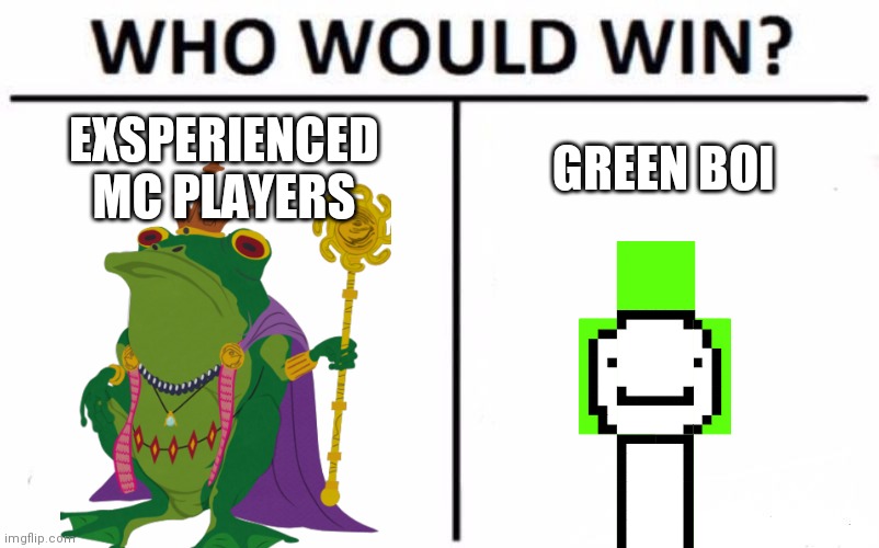 Who Would Win? | EXSPERIENCED MC PLAYERS; GREEN BOI | image tagged in memes,who would win | made w/ Imgflip meme maker