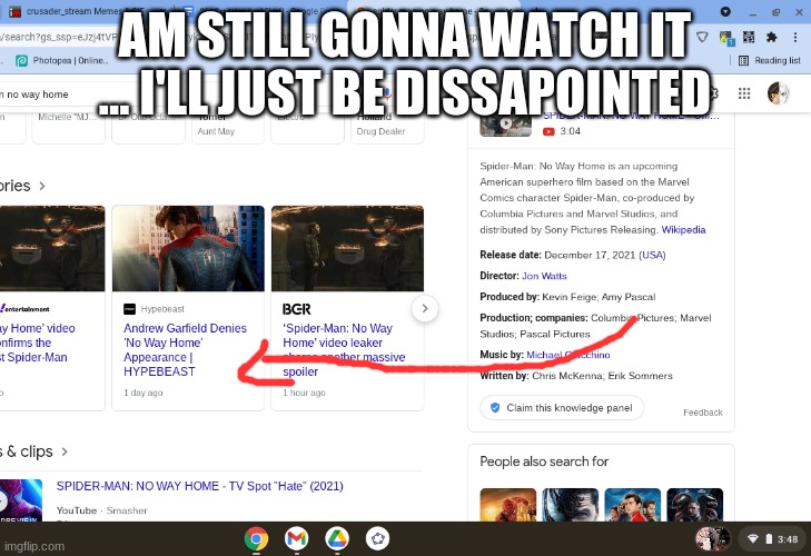 am not angry just disappointed | AM STILL GONNA WATCH IT ... I'LL JUST BE DISSAPOINTED | image tagged in marvel | made w/ Imgflip meme maker